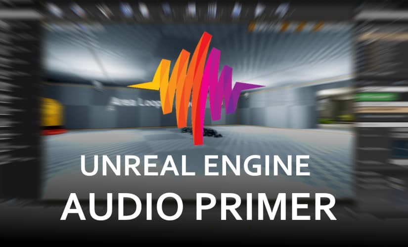 Unreal Engine Audio Primer Tutorial