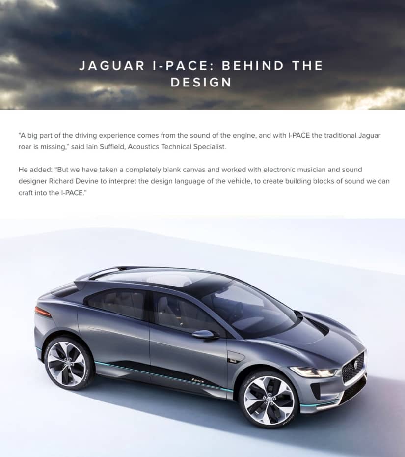 "A big part of the driving experience comes from the sound of the engine, and with I‑PACE the traditional Jaguar roar is missing" More info at: https://www.jaguar.co.uk/about-jaguar/jaguar-stories/i-pace-design-secrets.html