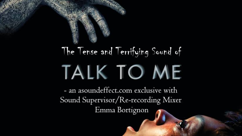 Crafting the Tense and Terrifying Sound of ‘Talk to Me’ – with Sound Supervisor/Re-recording Mixer Emma Bortignon