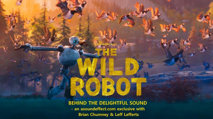 Designing the Delightful Sound of ‘The Wild Robot’ – with Brian Chumney and Leff Lefferts