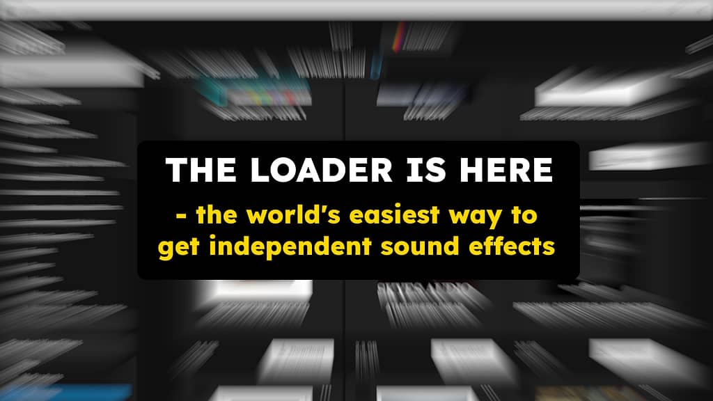 The LOADER is here – giving you the world’s easiest way to get independent sound effects!