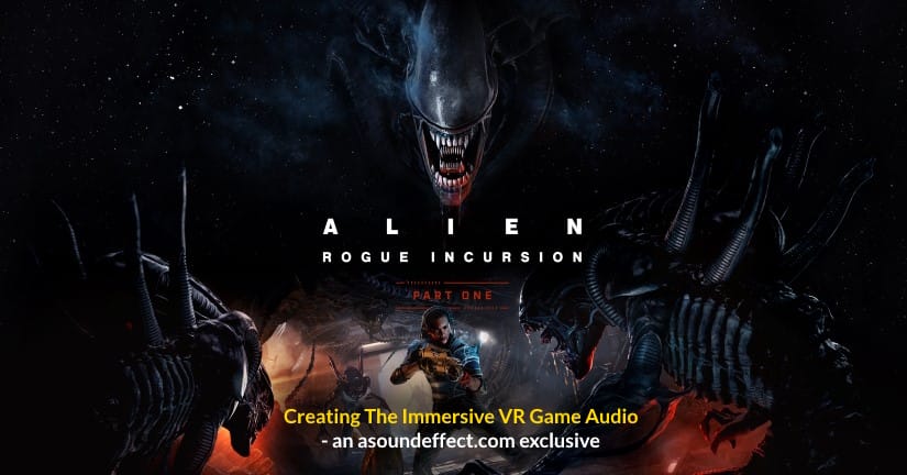 Crafting Immersive Audio for Action-horror VR game ‘Alien: Rogue Incursion’ – with Chris Dang and Tim Schumann