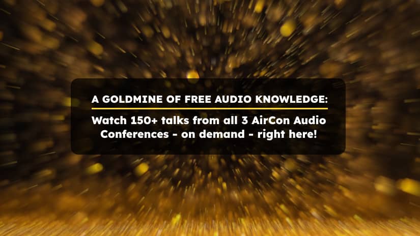 A goldmine of free audio knowledge: Watch 150+ talks from all 3 AirCon Audio Conferences on demand right here!