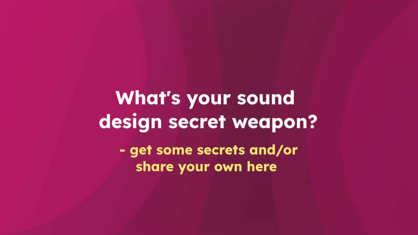 What’s Your Sound Design Secret Weapon?