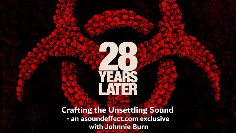 Crafting the Unsettling Sound of ’28 Years Later’ – with Johnnie Burn