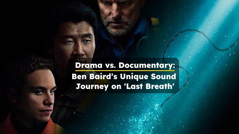 Drama vs. Documentary: Ben Baird’s Unique Sound Journey on ‘Last Breath’