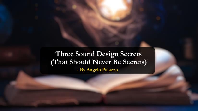 Three Sound Design Secrets (That Should Never Be Secrets)